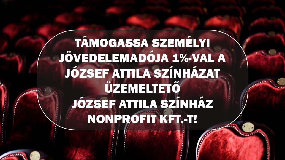 Támogassa személyi jövedelemadója 1%-val a József Attila Színház Nonprofit Kft.-t!